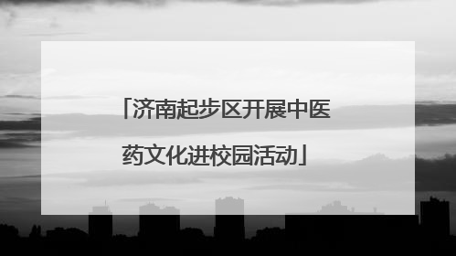 济南起步区开展中医药文化进校园活动