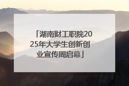 湖南财工职院2025年大学生创新创业宣传周启幕