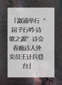 溆浦举行“屈子行吟·诗歌之源”诗会 春晚诗人外卖员王计兵登台