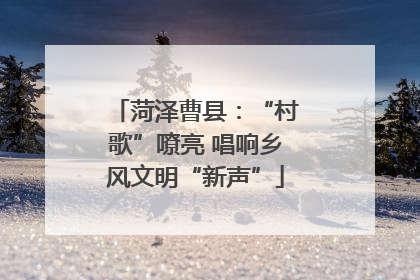 菏泽曹县：“村歌”嘹亮 唱响乡风文明“新声”