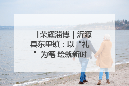 荣耀淄博｜沂源县东里镇：以“礼”为笔 绘就新时代乡风文明画卷