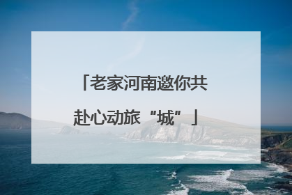 老家河南邀你共赴心动旅“城”