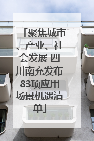 聚焦城市、产业、社会发展 四川南充发布83项应用场景机遇清单