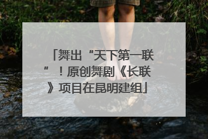 舞出“天下第一联”！原创舞剧《长联》项目在昆明建组