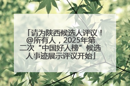 请为陕西候选人评议！@所有人，2025年第二次“中国好人榜”候选人事迹展示评议开始