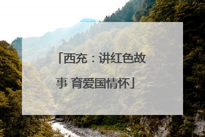 西充：讲红色故事 育爱国情怀