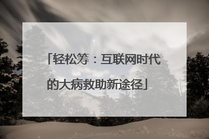 轻松筹：互联网时代的大病救助新途径