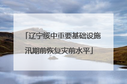 辽宁绥中重要基础设施汛期前恢复灾前水平