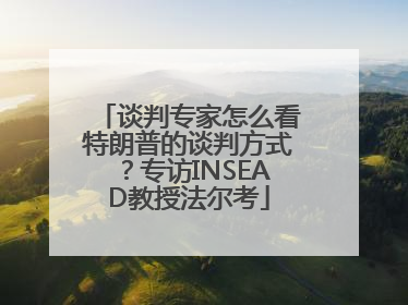 谈判专家怎么看特朗普的谈判方式？专访INSEAD教授法尔考