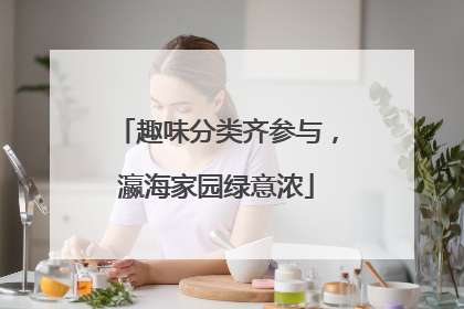 趣味分类齐参与，瀛海家园绿意浓