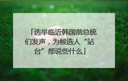 选举临近韩国前总统们发声，为候选人“站台”都说些什么