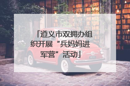 遵义市双拥办组织开展“兵妈妈进军营”活动