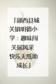 郧西县城关镇明德小学：趣味闯关展风采 快乐无纸助成长