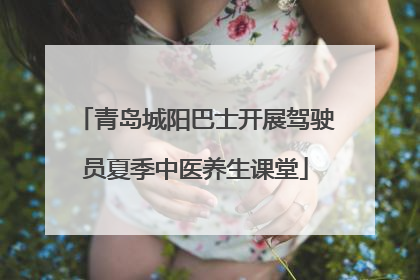 青岛城阳巴士开展驾驶员夏季中医养生课堂