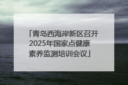 青岛西海岸新区召开2025年国家点健康素养监测培训会议