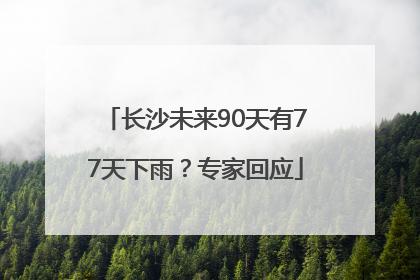 长沙未来90天有77天下雨？专家回应