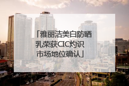 雅丽洁美白防晒乳荣获CIC灼识市场地位确认