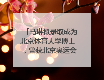 马琳拟录取成为北京体育大学博士，曾获北京奥运会冠军和4次世界杯冠军，张继科：他是神
