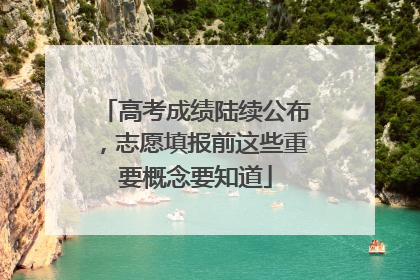 高考成绩陆续公布，志愿填报前这些重要概念要知道