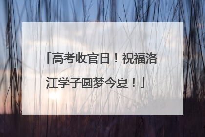 高考收官日！祝福洛江学子圆梦今夏！