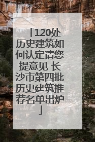 120处历史建筑如何认定请您提意见 长沙市第四批历史建筑推荐名单出炉