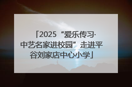 2025“爱乐传习·中艺名家进校园”走进平谷刘家店中心小学