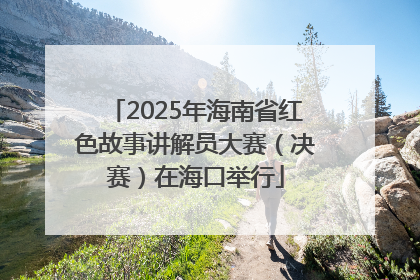 2025年海南省红色故事讲解员大赛（决赛）在海口举行