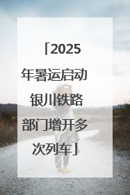 2025年暑运启动 银川铁路部门增开多次列车