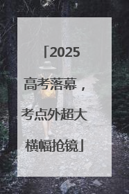 2025高考落幕，考点外超大横幅抢镜