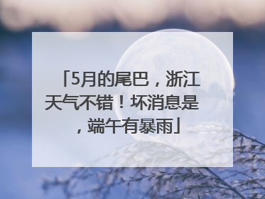 5月的尾巴，浙江天气不错！坏消息是，端午有暴雨