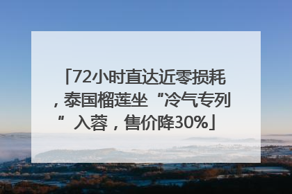 72小时直达近零损耗，泰国榴莲坐“冷气专列”入蓉，售价降30%