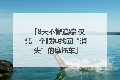 8天不懈追踪 仅凭一个眼神找回“消失”的摩托车