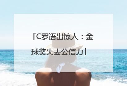 C罗语出惊人：金球奖失去公信力
