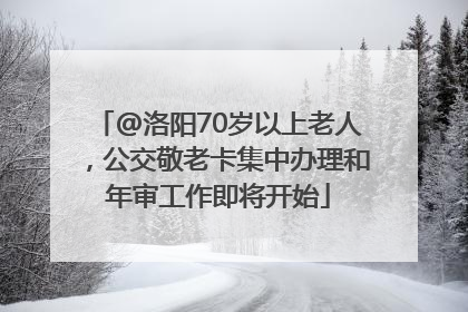 @洛阳70岁以上老人，公交敬老卡集中办理和年审工作即将开始