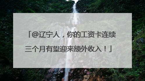 @辽宁人，你的工资卡连续三个月有望迎来额外收入！