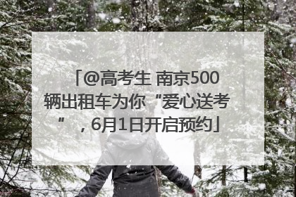 @高考生 南京500辆出租车为你“爱心送考”，6月1日开启预约