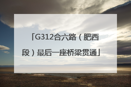 G312合六路（肥西段）最后一座桥梁贯通