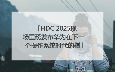 HDC 2025现场重磅发布华为在下一个操作系统时代的棋