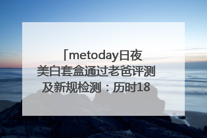 metoday日夜美白套盒通过老爸评测及新规检测：历时182天验证有效性